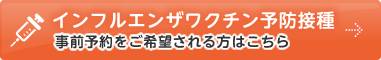 インフルエンザワクチン予防接種事前予約をご希望される方はこちら